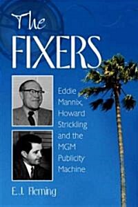 The Fixers: Eddie Mannix, Howard Strickling and the MGM Publicity Machine (Paperback)