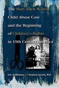 The Mary Ellen Wilson Child Abuse Case And The Beginning Of Childens Rights In 19th Century America (Paperback)