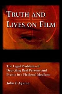 Truth and Lives on Film: The Legal Problems of Depicting Real Persons and Events in a Fictional Medium                                                 (Paperback)