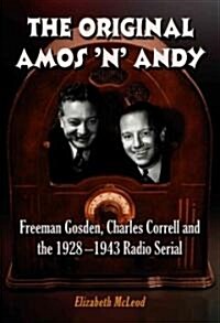The Original Amos n Andy: Freeman Gosden, Charles Correll and the 1928-1943 Radio Serial (Hardcover)