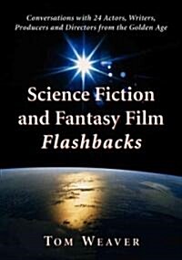 Science Fiction and Fantasy Film Flashbacks: Conversations with 24 Actors, Writers, Producers and Directors from the Golden Age                        (Paperback)