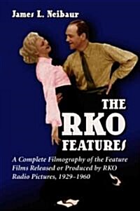 RKO Features: A Complete Filmography of the Feature Films Released or Produced by RKO Radio Pictures, 1929-1960                                        (Paperback)