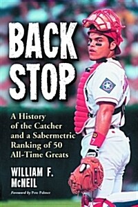 Backstop: A History of the Catcher and a Sabermetric Ranking of 50 All-Time Greats (Paperback)