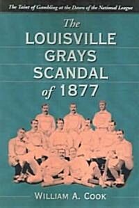 The Louisville Grays Scandal of 1877: The Taint of Gambling at the Dawn of the National League (Paperback)