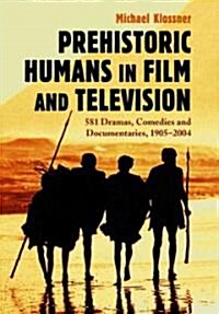 Prehistoric Humans in Film and Television: 581 Dramas, Comedies and Documentaries, 1905-2004 (Paperback)