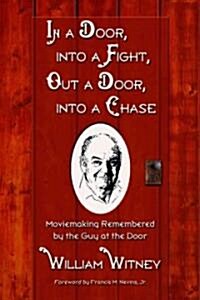 In a Door, Into a Fight, Out a Door, Into a Chase: Moviemaking Remembered by the Guy at the Door (Paperback)