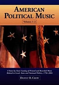 American Political Music: A State-By-State Catalog of Printed and Recorded Music Related to Local, State and National Politics, 1756-2004 (Paperback)