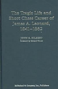 The Tragic Life and Short Chess Career of James A. Leonard, 1841-1862 (Hardcover)