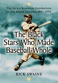 The Black Stars Who Made Baseball Whole: The Jackie Robinson Generation in the Major Leagues, 1947-1959                                                (Paperback)