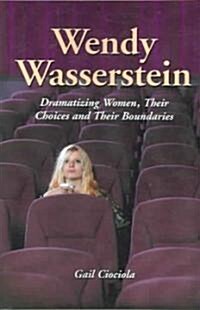 Wendy Wasserstein: Dramatizing Women, Their Choices and Their Boundaries (Paperback)