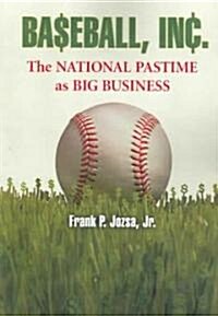 Baseball, Inc.: The National Pastime as Big Business (Paperback)