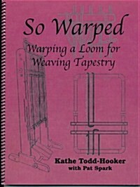 So Warped Warping a Loom for Weaving Tapestry (Spiral-bound)