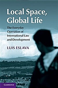 Local Space, Global Life : The Everyday Operation of International Law and Development (Hardcover)
