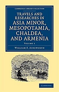 Travels and Researches in Asia Minor, Mesopotamia, Chaldea, and Armenia (Paperback)