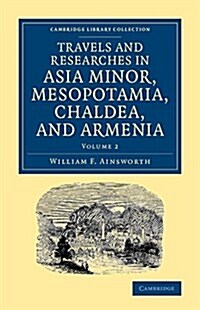 Travels and Researches in Asia Minor, Mesopotamia, Chaldea, and Armenia (Paperback)