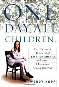 One Day, All Children...: The Unlikely Triumph of Teach For America and What I Learned Along the Way (Hardcover, First Edition, First Printing)