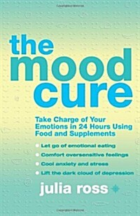 The Mood Cure : Take Charge of Your Emotions in 24 Hours Using Food and Supplements (Paperback)