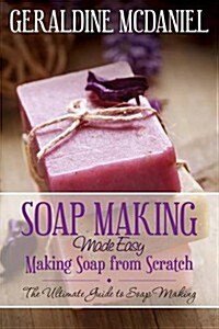 Soap Making Made Easy: Making Soap from Scratch (Paperback)
