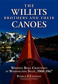The Willits Brothers and Their Canoes: Wooden Boat Craftsmen in Washington State, 1908-1967 (Paperback)