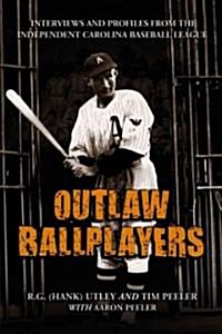 Outlaw Ballplayers: Interviews and Profiles from the Independent Carolina Baseball League (Paperback)