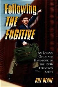 Following the Fugitive: An Episode Guide and Handbook to the 1960s Television Series (Paperback)