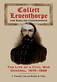 Collett Leventhorpe, the English Confederate: The Life of a Civil War General, 1815-1889 (Paperback)