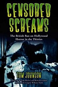 Censored Screams: The British Ban on Hollywood Horror in the Thirties (Paperback)