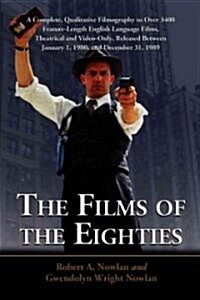 The Films of the Eighties: A Complete, Qualitative Filmography to Over 3400 Feature-Length English Language Films, Theatrical and Video-Only, Rel (Paperback, 2, Revised)