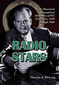 Radio Stars: An Illustrated Biographical Dictionary of 953 Performers, 1920 Through 1960 (Paperback)