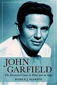 John Garfield: The Illustrated Career in Films and on Stage (Paperback)