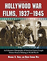 Hollywood War Films, 1937-1945: An Exhaustive Filmography of American Feature-Length Motion Pictures Relating to World War II (Paperback)
