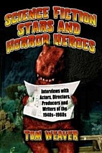 Science Fiction Stars and Horror Heroes: Interviews with Actors, Directors, Producers and Writers of the 1940s Through 1960s                           (Paperback)