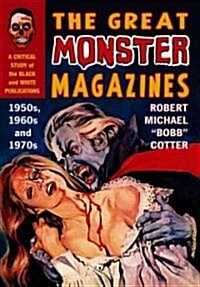 The Great Monster Magazines: A Critical Study of the Black and White Publications of the 1950s, 1960s and 1970s (Hardcover)