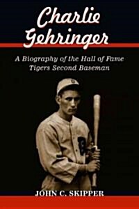 Charlie Gehringer: A Biography of the Hall of Fame Tigers Second Baseman (Paperback)