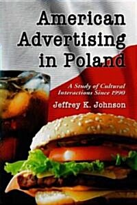 American Advertising in Poland: A Study of Cultural Interactions Since 1990 (Paperback)