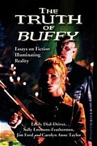 The Truth of Buffy: Essays on Fiction Illuminating Reality (Paperback)