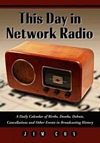 This Day in Network Radio: A Daily Calendar of Births, Deaths, Debuts, Cancellations and Other Events in Broadcasting History                          (Paperback)