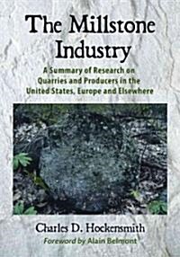 The Millstone Industry: A Summary of Research on Quarries and Producers in the United States, Europe and Elsewhere                                     (Paperback)