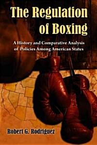 The Regulation of Boxing: A History and Comparative Analysis of Policies Among American States (Paperback)