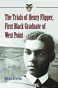 The Trials of Henry Flipper, First Black Graduate of West Point (Paperback)