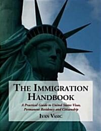 The Immigration Handbook: A Practical Guide to United States Visas, Permanent Residency and Citizenship                                                (Paperback)