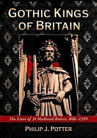 Gothic Kings of Britain: The Lives of 31 Medieval Rulers, 1016-1399 (Paperback)