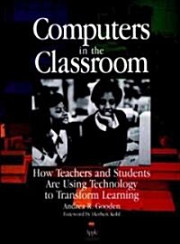 Computers in the Classroom: How Teachers and Students Are Using Technology to Transform Learning (Hardcover)