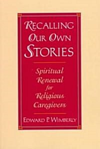 Recalling Our Own Stories: Spiritual Renewal for Religious Caregivers (Paperback)