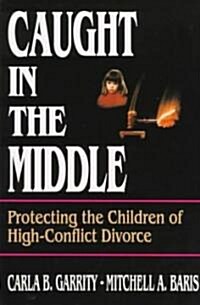 Caught in the Middle: Protecting the Children of High-Conflict Divorce (Paperback)