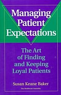 Managing Patient Expectations: The Art of Finding and Keeping Loyal Patients (Hardcover)