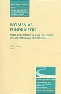 Women as Fundraisers: Their Experience in and Influence on an Emerging Profession: New Directions for Philanthropic Fundraising, Number 19 (Paperback)