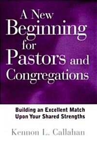 A New Beginning for Pastors and Congregations: Building an Excellent Match Upon Your Shared Strengths (Hardcover)