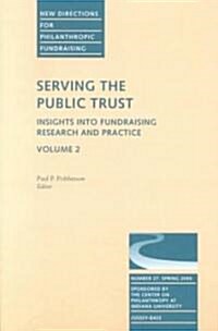 Serving the Public Trust: Insights Into Fundraising Research and Practice: New Directions for Philanthropic Fundraising, Number 27, Volume 2 (Paperback)