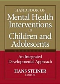 Handbook of Mental Health Interventions in Children and Adolescents: An Integrated Developmental Approach (Hardcover)